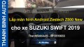 Video Lắp màn hình Android Zestech Z800 New cho xe SUZUKI SWIFT 2019