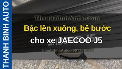 Video Bậc lên xuống, bệ bước cho xe JAECOO J5 tại ThanhBinhAuto
