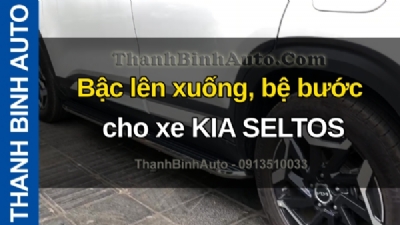 Video Bậc lên xuống, bệ bước cho xe KIA SELTOS tại ThanhBinhAuto