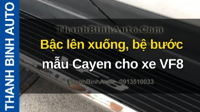 Video Bậc lên xuống, bệ bước mẫu Cayen cho xe VF8 tại ThanhBinhAuto