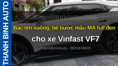 Video Bậc lên xuống, bệ bước mẫu MA full đen cho xe Vinfast VF7 tại ThanhBinhAuto