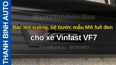 Video Bậc lên xuống, bệ bước mẫu MA full đen cho xe Vinfast VF7 tại ThanhBinhAuto