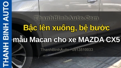 Video Bậc lên xuống, bệ bước mẫu Macan cho xe MAZDA CX5 tại ThanhBinhAuto