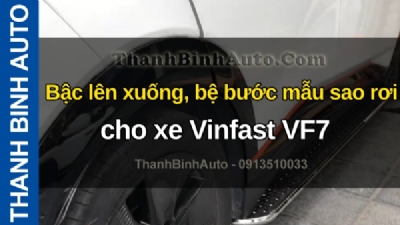 Video Bậc lên xuống, bệ bước mẫu sao rơi cho xe Vinfast VF7 tại ThanhBinhAuto