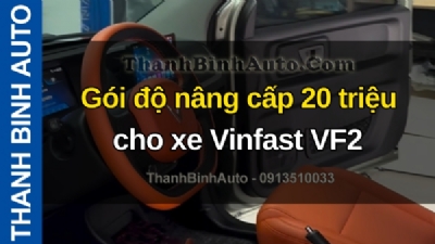 Video Gói độ nâng cấp 20 triệu cho xe Vinfast VF2 tại ThanhBinhAuto