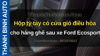 Video Hộp tỳ tay có cửa gió điều hòa cho hàng ghế sau xe Ford Ecosport tại ThanhBinhAuto