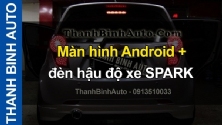 Video Màn hình Android + đèn hậu độ xe SPARK ThanhBinhAuto