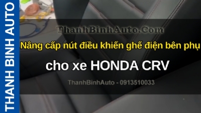 Video Nâng cấp nút điều khiển ghế điện bên phụ cho xe HONDA CRV tại ThanhBinhAuto