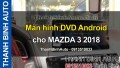 Video Màn hình DVD Android cho MAZDA 3 2018