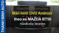 Video Màn hình DVD Android theo xe MAZDA BT50