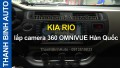 Video KIA RIO lắp camera 360 OMNIVUE Hàn quốc