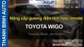 Video Nâng cấp gương điện tích hợp remote TOYOTA WIGO