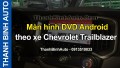 Video Màn hình DVD Android theo xe Chevrolet Trailblazer