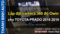 Video Lắp đặt camera 360 độ Owin cho TOYOTA PRADO 2018 2019
