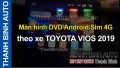Video Màn hình DVD Android Sim 4G theo xe TOYOTA VIOS 2019
