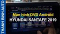 Video Màn hình DVD Android HYUNDAI SANTAFE 2019