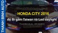 Video HONDA CITY 2016 độ Bi gầm Taiwan và Led daylight