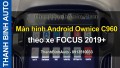 Video Màn hình Android Ownice C960 theo xe FOCUS 2019+