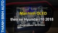 Video Màn hình OLED theo xe Hyundai i10 2018 tại ThanhBinhAuto