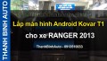 Video Lắp màn hình Android Kovar T1 cho xe RANGER 2013