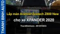 Video Lắp màn Android Zestech Z800 New cho xe XPANDER 2020