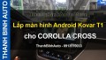 Video Lắp màn hình Android Kovar T1 cho COROLLA CROSS