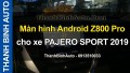 Video Màn hình Android Z800 Pro cho xe PAJERO SPORT 2019