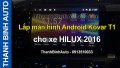 Video Lắp màn hình Android Kovar T1 cho xe HILUX 2016 tại ThanhBinhAuto