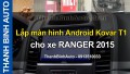 Video Lắp màn hình Android Kovar T1 cho xe RANGER 2015