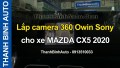 Video Lắp camera 360 Owin Sony cho xe MAZDA CX5 2020