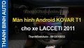 Màn hình Android KOVAR T1 cho xe LACCETI 2011