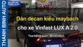 Video Dán decan kiểu maybach cho xe Vinfast LUX A 2.0