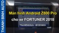 Video Màn hình Android Z800 Pro cho xe FORTUNER 2018