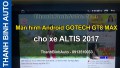 Video Màn hình Android GOTECH GT8 MAX cho xe ALTIS 2017