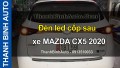 Video Đèn led cốp sau xe MAZDA CX5 2020