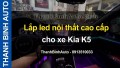 Video Lắp led nội thất cao cấp cho xe KIA K5