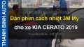 Dán phim cách nhiệt 3M Mỹ cho xe KIA CERATO 2019