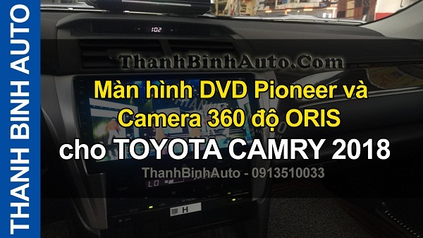 Video Màn hình DVD Pioneer và Camera 360 độ ORIS cho TOYOTA CAMRY 2018
