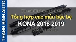 Video Tổng hợp các mẫu bậc lên xuống, bệ bước chân HYUNDAI KONA 2018 2019