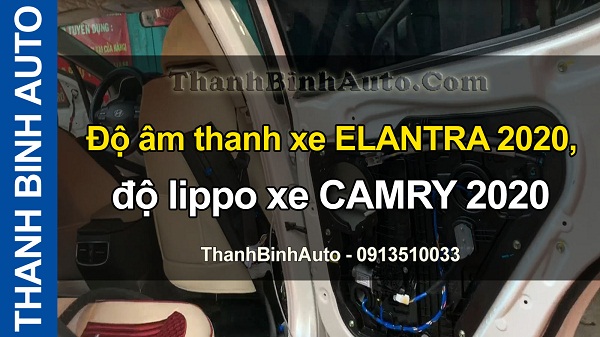 Video Độ âm thanh xe ELANTRA 2020, độ lippo xe CAMRY 2020 ThanhBinhAuto