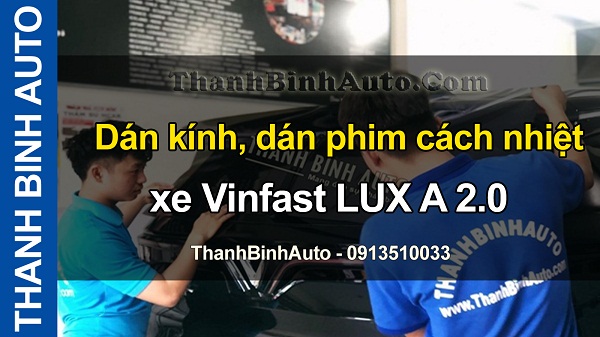 Video Dán kính, dán phim cách nhiệt xe Vinfast LUX A 2.0 tại ThanhBinhAuto
